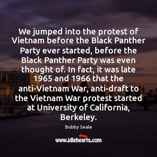 We jumped into the protest of Vietnam before the Black Panther Party Image