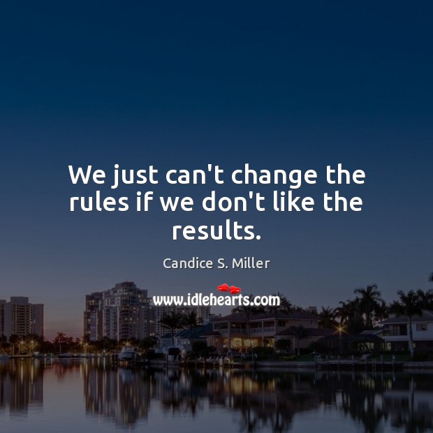 We just can’t change the rules if we don’t like the results. Image