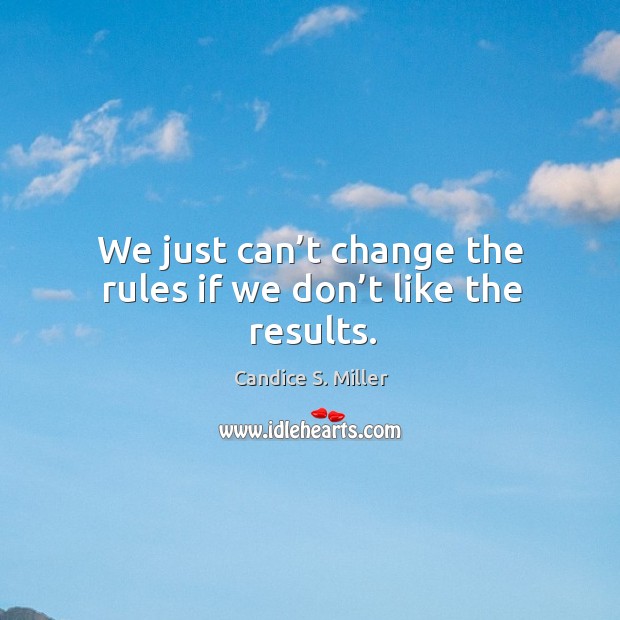 We just can’t change the rules if we don’t like the results. Image
