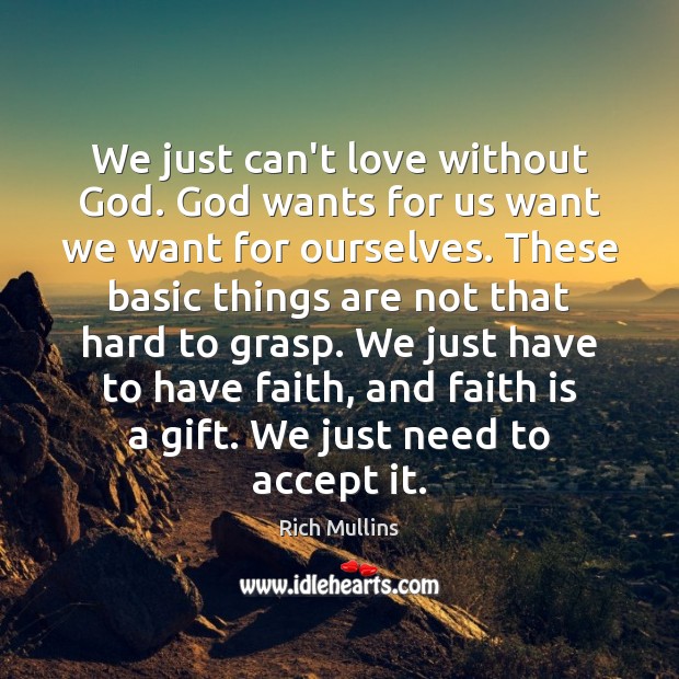 We just can’t love without God. God wants for us want we Rich Mullins Picture Quote