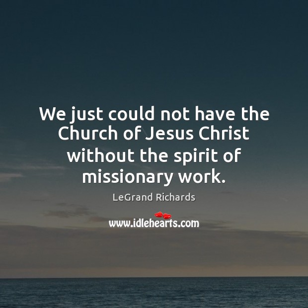 We just could not have the Church of Jesus Christ without the spirit of missionary work. Image