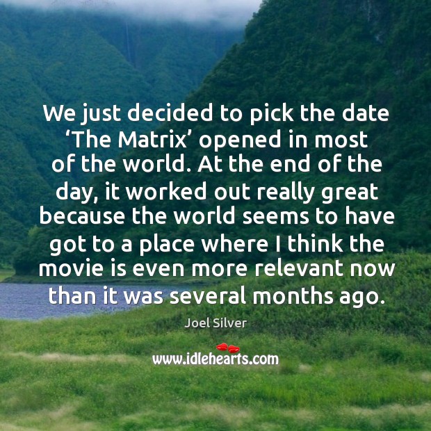 We just decided to pick the date ‘the matrix’ opened in most of the world. Joel Silver Picture Quote