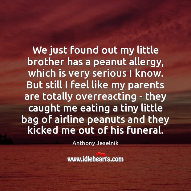 We just found out my little brother has a peanut allergy, which Image