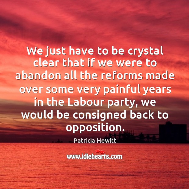 We just have to be crystal clear that if we were to Patricia Hewitt Picture Quote