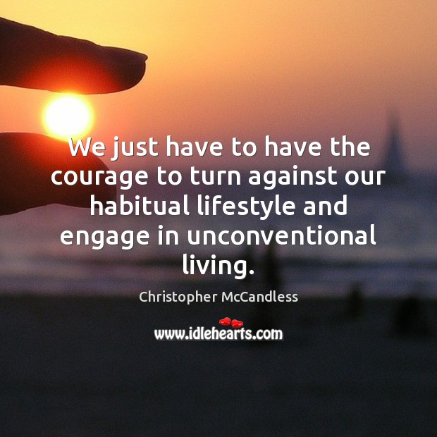 We just have to have the courage to turn against our habitual Christopher McCandless Picture Quote