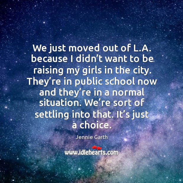 We just moved out of l.a. Because I didn’t want to be raising my girls in the city. Jennie Garth Picture Quote