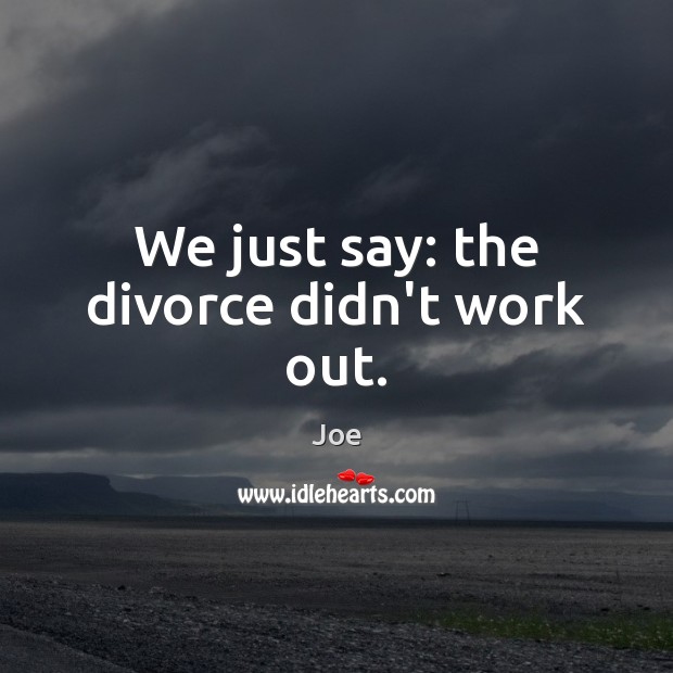 We just say: the divorce didn’t work out. Joe Picture Quote