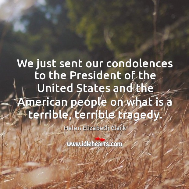 We just sent our condolences to the president of the united states and the american people Helen Elizabeth Clark Picture Quote