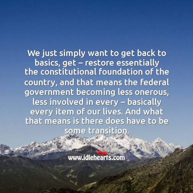 We just simply want to get back to basics, get – restore essentially the constitutional Joe Miller Picture Quote