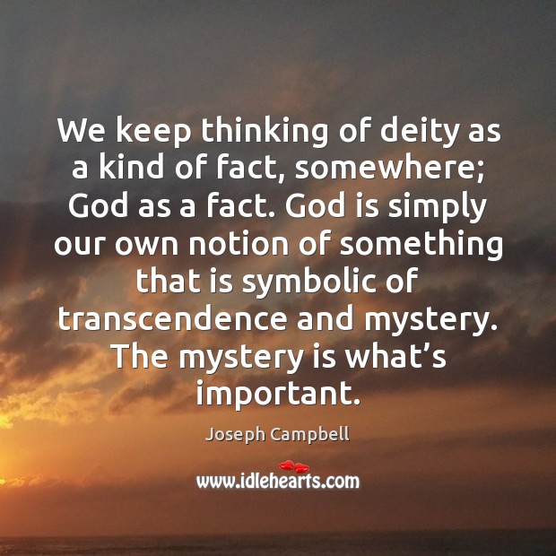 We keep thinking of deity as a kind of fact, somewhere; God Joseph Campbell Picture Quote