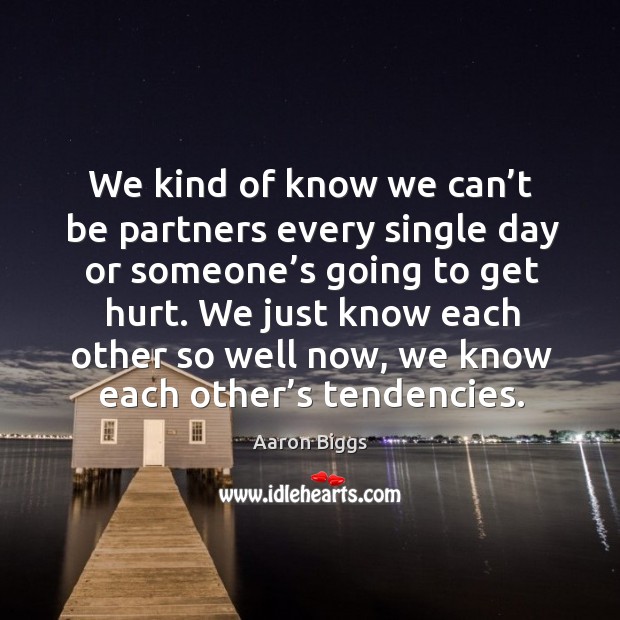 We kind of know we can’t be partners every single day or someone’s going to get hurt. Image