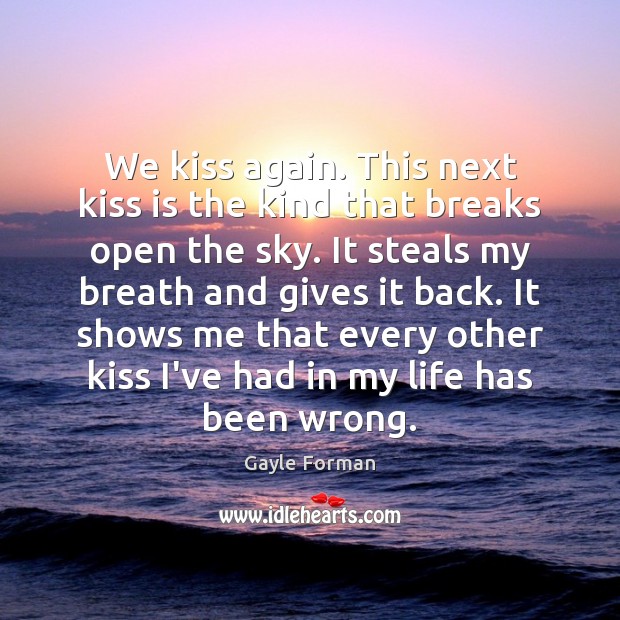 We kiss again. This next kiss is the kind that breaks open Image
