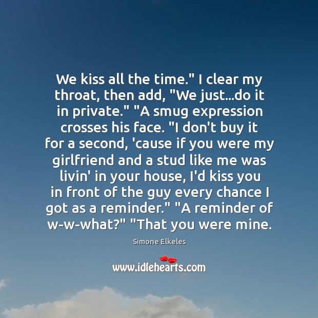 We kiss all the time.” I clear my throat, then add, “We Kiss You Quotes Image