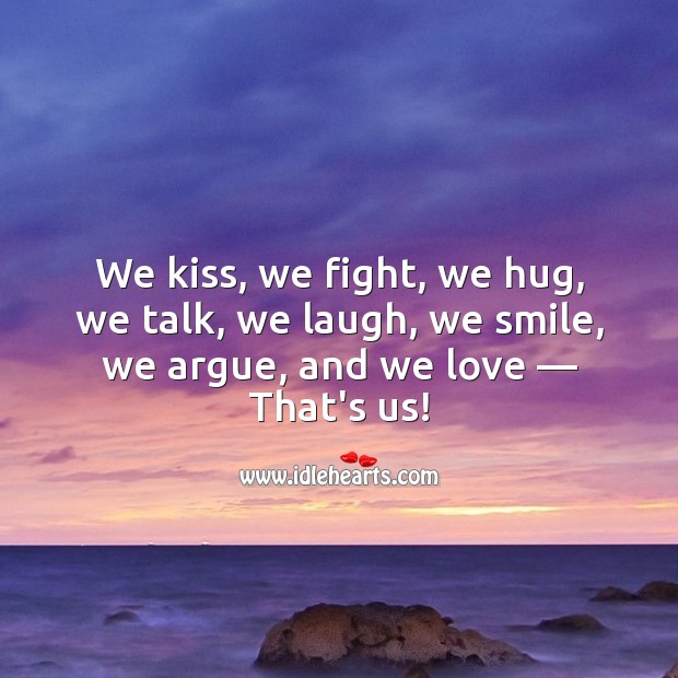 We kiss, we fight, we hug, we talk, we laugh, we smile, we argue, and we love. Relationship Quotes Image