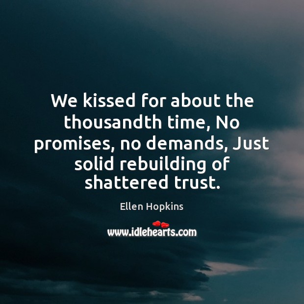 We kissed for about the thousandth time, No promises, no demands, Just Ellen Hopkins Picture Quote