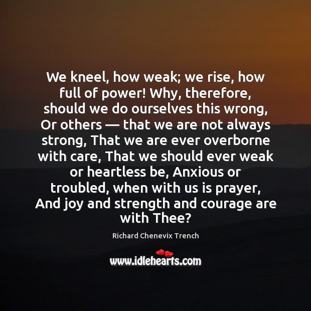 We kneel, how weak; we rise, how full of power! Why, therefore, Image