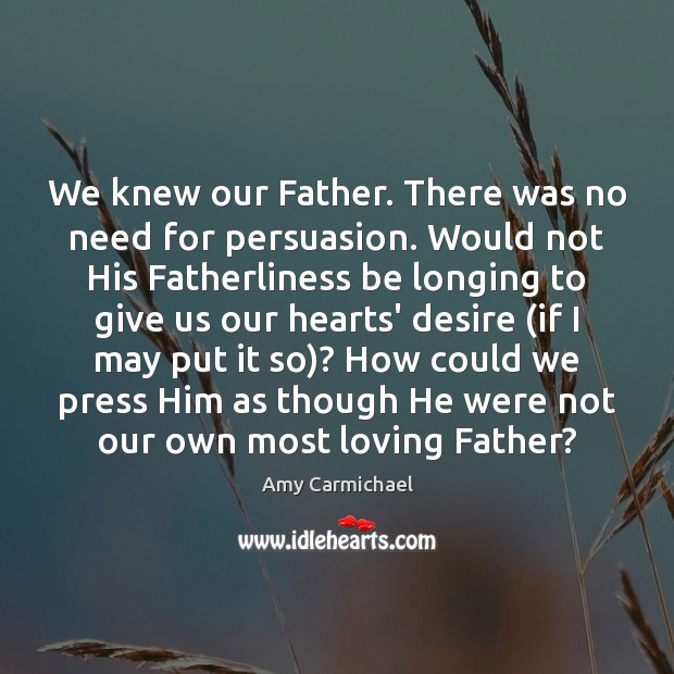 We knew our Father. There was no need for persuasion. Would not Amy Carmichael Picture Quote