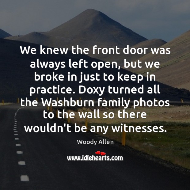 We knew the front door was always left open, but we broke Woody Allen Picture Quote