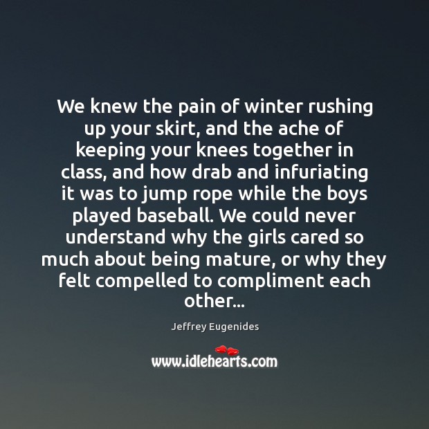 We knew the pain of winter rushing up your skirt, and the Jeffrey Eugenides Picture Quote