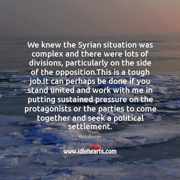 We knew the Syrian situation was complex and there were lots of Kofi Annan Picture Quote
