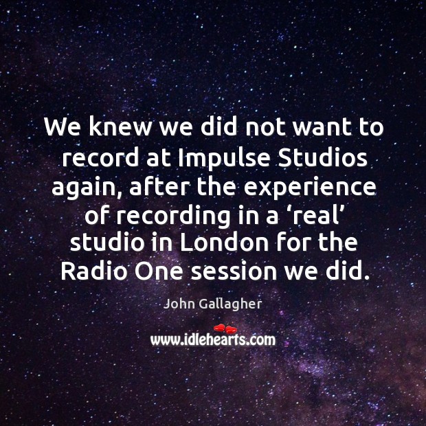 We knew we did not want to record at impulse studios again, after the experience of Image