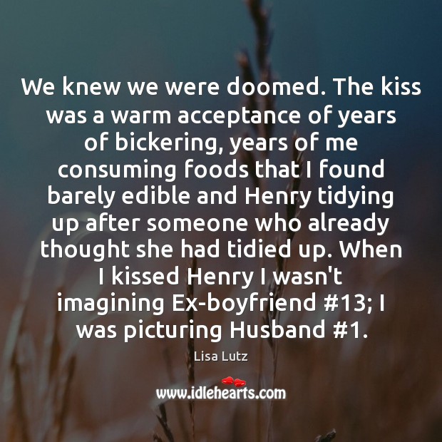 We knew we were doomed. The kiss was a warm acceptance of Lisa Lutz Picture Quote