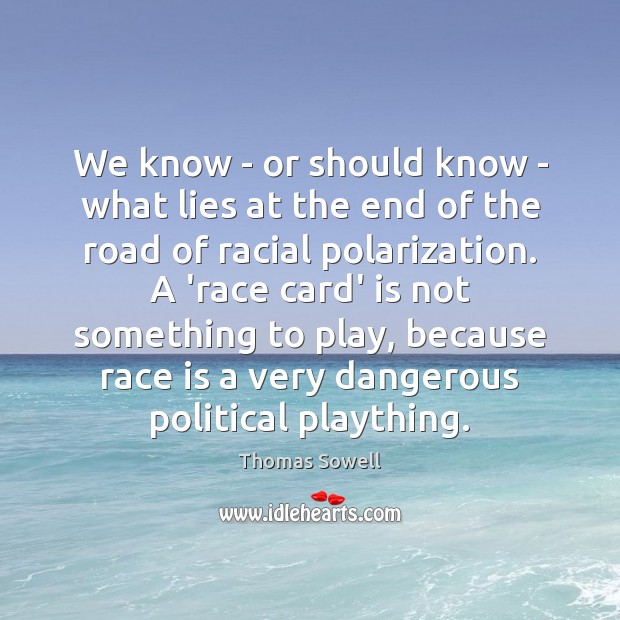 We know – or should know – what lies at the end Thomas Sowell Picture Quote