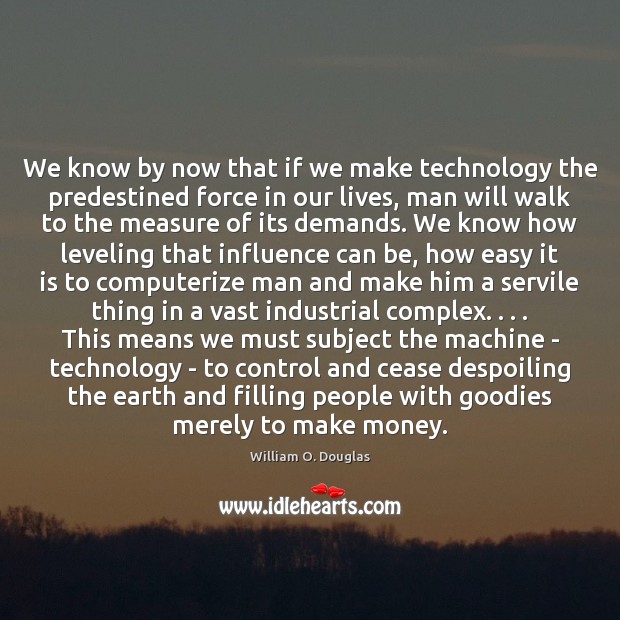 We know by now that if we make technology the predestined force Image