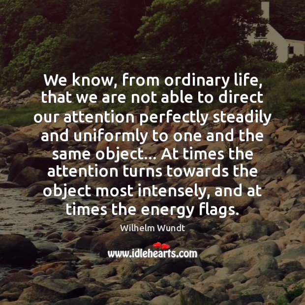 We know, from ordinary life, that we are not able to direct Wilhelm Wundt Picture Quote