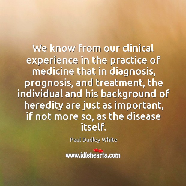 We know from our clinical experience in the practice of medicine that in diagnosis Image