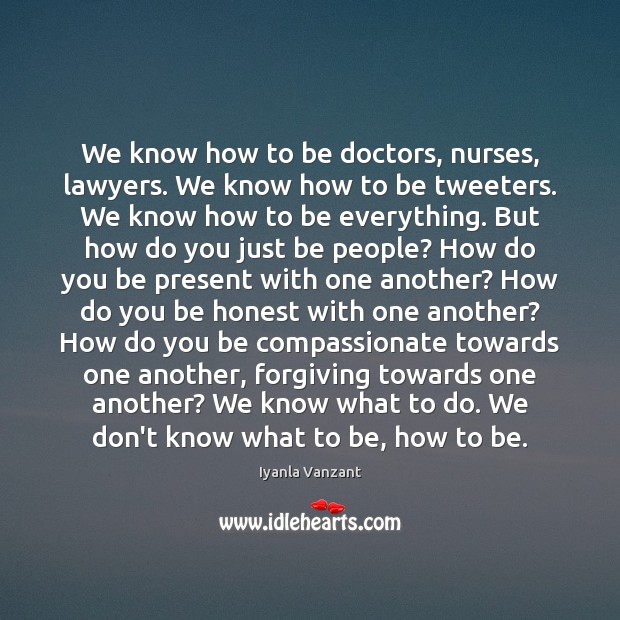 We know how to be doctors, nurses, lawyers. We know how to Image