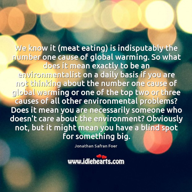 We know it (meat eating) is indisputably the number one cause of Jonathan Safran Foer Picture Quote