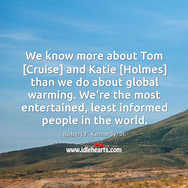 We know more about Tom [Cruise] and Katie [Holmes] than we do Robert F. Kennedy, Jr. Picture Quote