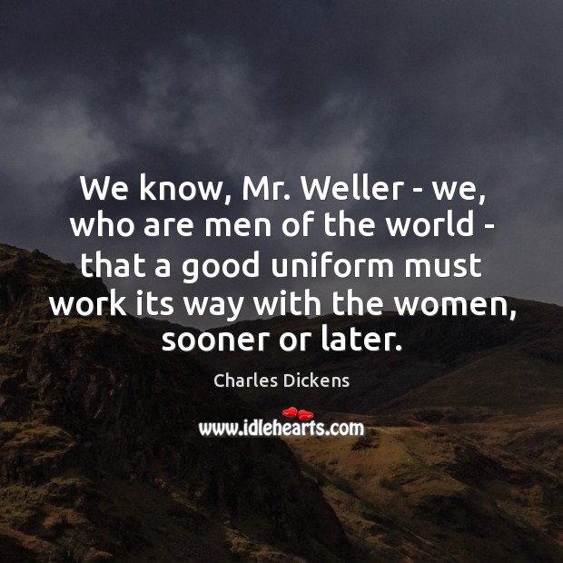 We know, Mr. Weller – we, who are men of the world Image