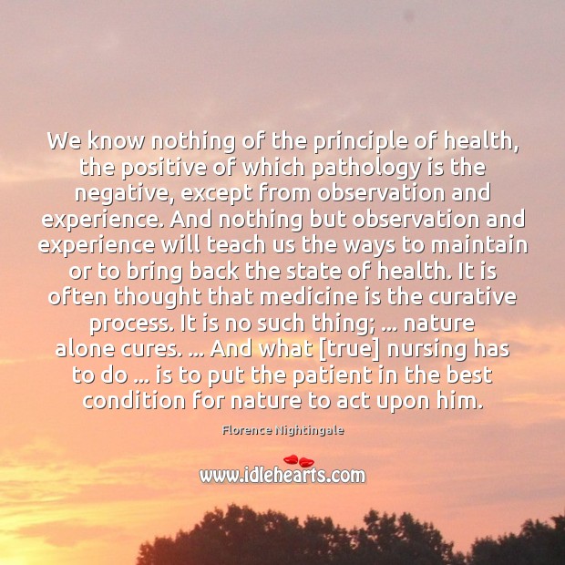 We know nothing of the principle of health, the positive of which Florence Nightingale Picture Quote