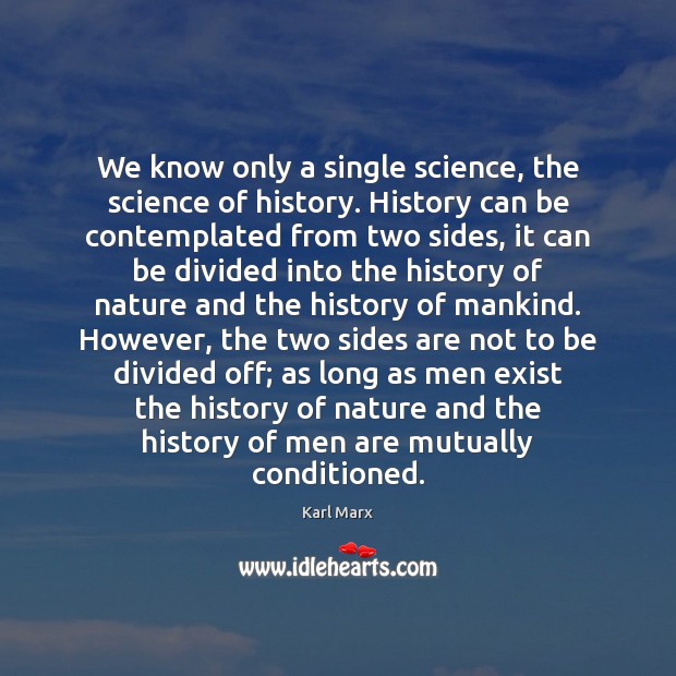 We know only a single science, the science of history. History can Karl Marx Picture Quote