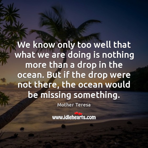 We know only too well that what we are doing is nothing more than a drop in the ocean. Image