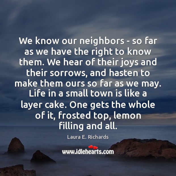 We know our neighbors – so far as we have the right Laura E. Richards Picture Quote