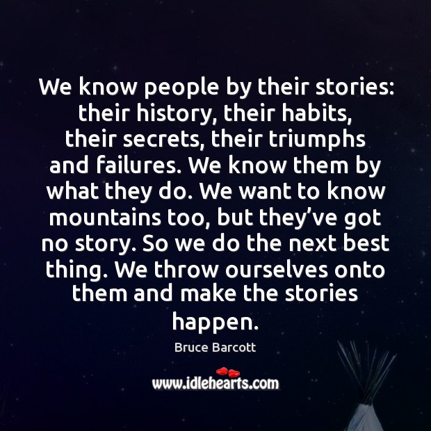 We know people by their stories: their history, their habits, their secrets, Bruce Barcott Picture Quote