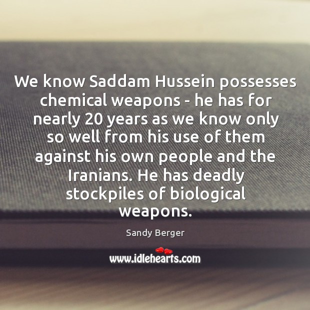 We know Saddam Hussein possesses chemical weapons – he has for nearly 20 Image