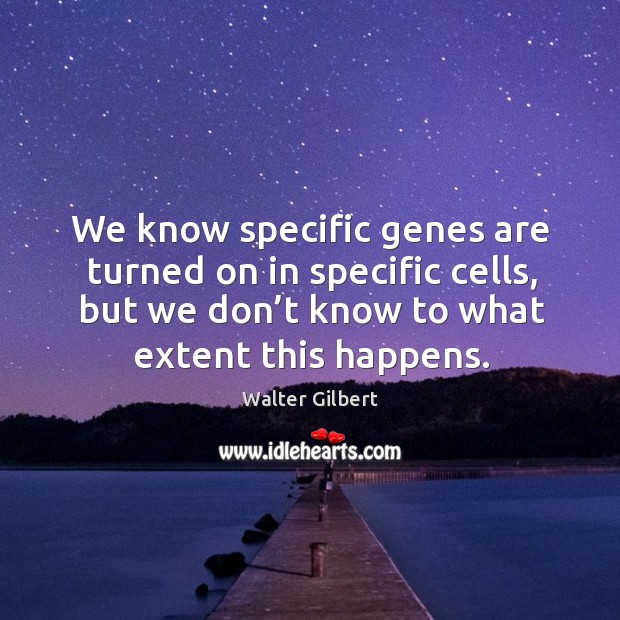 We know specific genes are turned on in specific cells, but we don’t know to what extent this happens. Image