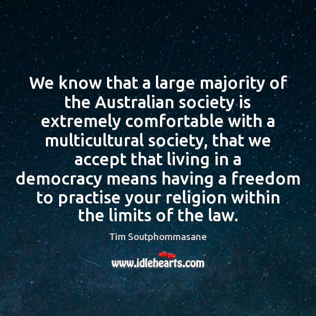 We know that a large majority of the Australian society is extremely Tim Soutphommasane Picture Quote