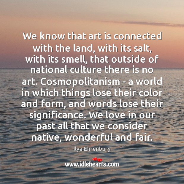 We know that art is connected with the land, with its salt, Ilya Ehrenburg Picture Quote
