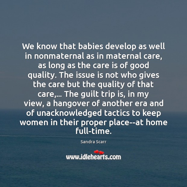 We know that babies develop as well in nonmaternal as in maternal Care Quotes Image