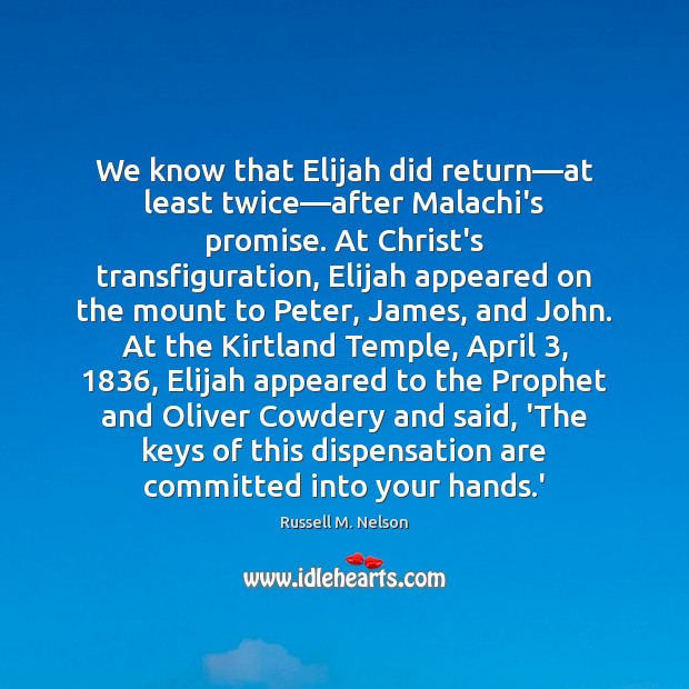 We know that Elijah did return—at least twice—after Malachi’s promise. Russell M. Nelson Picture Quote