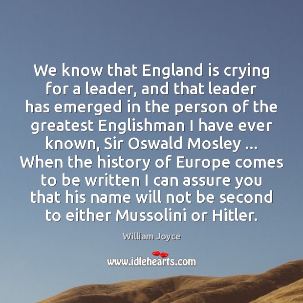We know that England is crying for a leader, and that leader William Joyce Picture Quote
