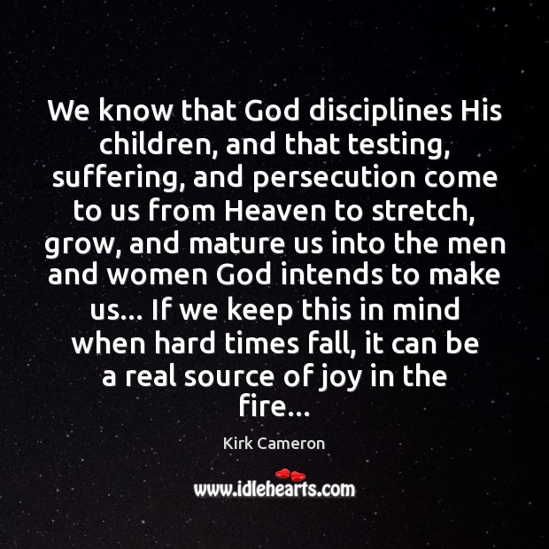 We know that God disciplines His children, and that testing, suffering, and Kirk Cameron Picture Quote