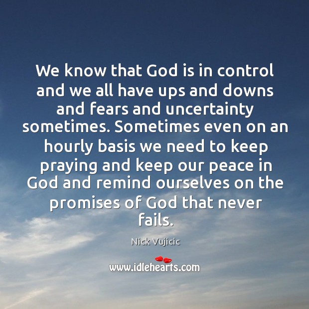 We know that God is in control and we all have ups Nick Vujicic Picture Quote