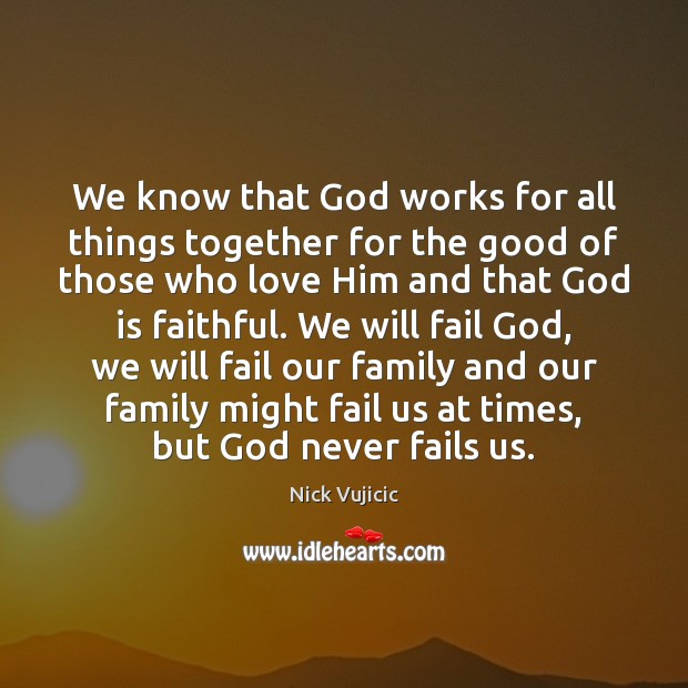 We know that God works for all things together for the good Nick Vujicic Picture Quote