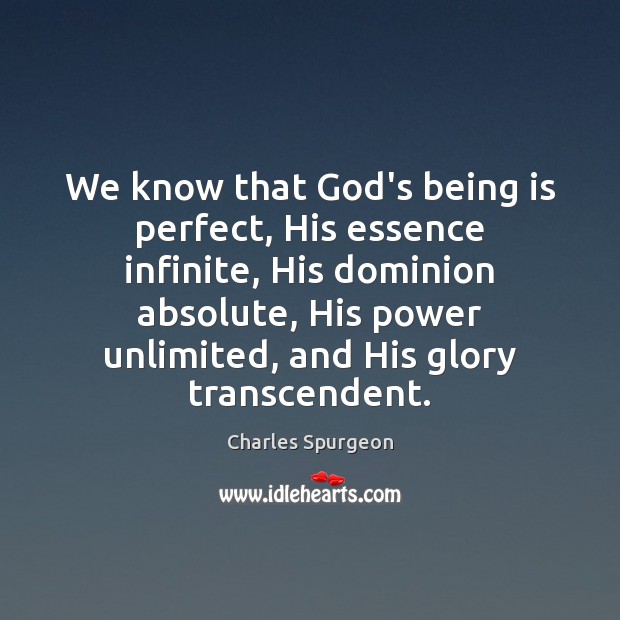 We know that God’s being is perfect, His essence infinite, His dominion Image
